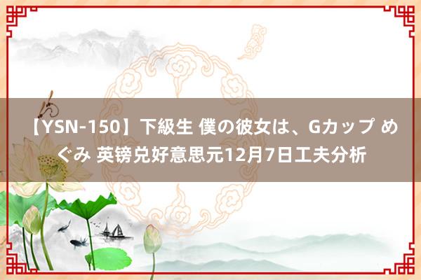 【YSN-150】下級生 僕の彼女は、Gカップ めぐみ 英镑兑好意思元12月7日工夫分析