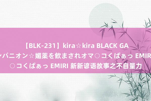 【BLK-231】kira☆kira BLACK GAL 黒ギャル中出し温泉コンパニオン☆媚薬を飲まされオマ○コくぱぁっ EMIRI 新新谚语故事之不自量力