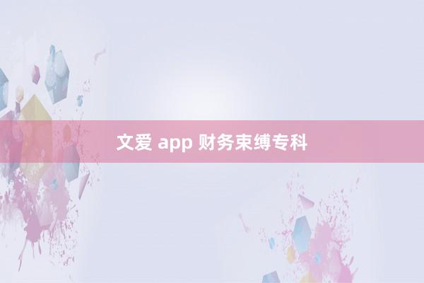 文爱 app 财务束缚专科